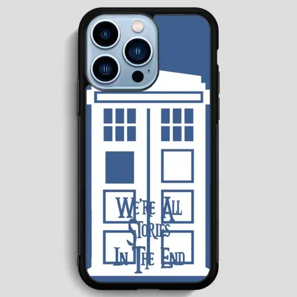 Tardis Were All Stories In The End iPhone 13 Pro Max Case